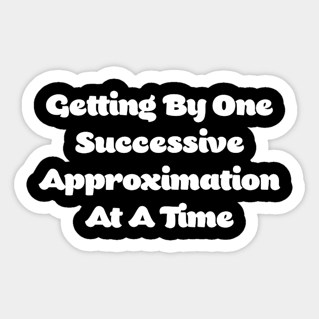 Getting By One Successive Approximation At A Time Sticker by CoolandCreative